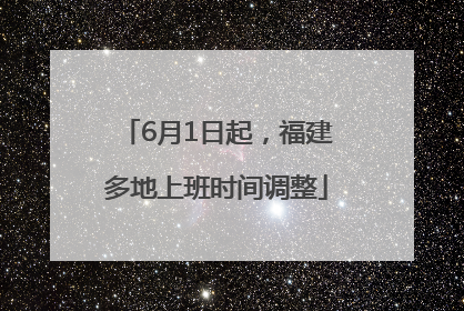 6月1日起，福建多地上班时间调整