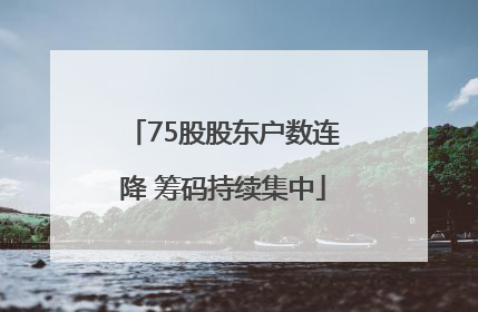 75股股东户数连降 筹码持续集中